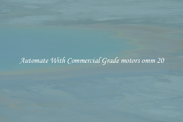Automate With Commercial Grade motors omm 20