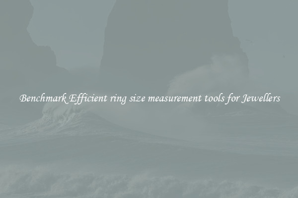 Benchmark Efficient ring size measurement tools for Jewellers