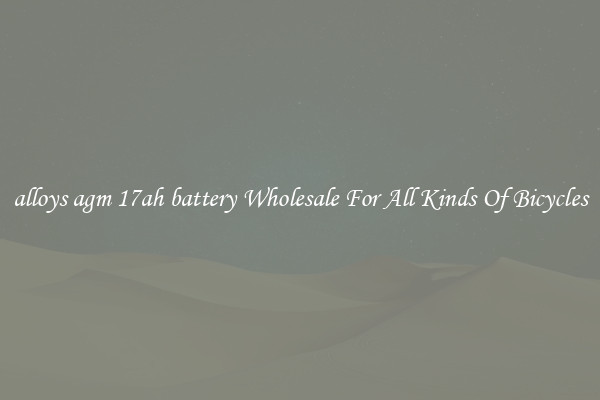 alloys agm 17ah battery Wholesale For All Kinds Of Bicycles