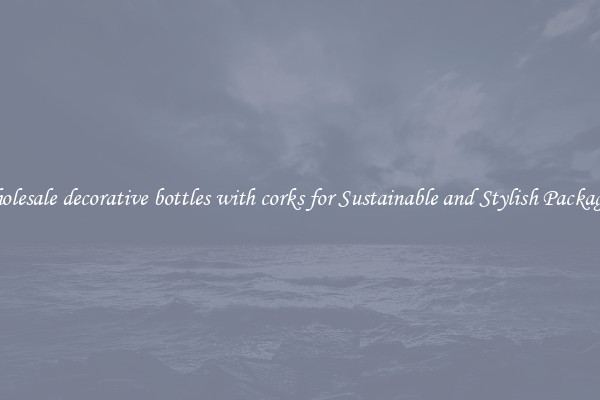 Wholesale decorative bottles with corks for Sustainable and Stylish Packaging