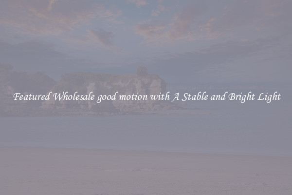 Featured Wholesale good motion with A Stable and Bright Light