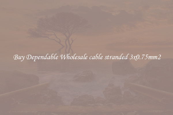 Buy Dependable Wholesale cable stranded 3x0.75mm2