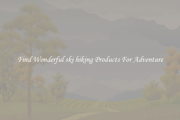 Find Wonderful ski hiking Products For Adventure