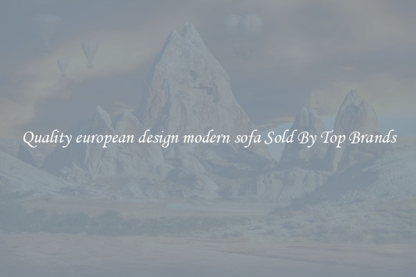 Quality european design modern sofa Sold By Top Brands