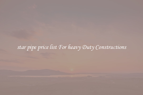 star pipe price list For heavy Duty Constructions