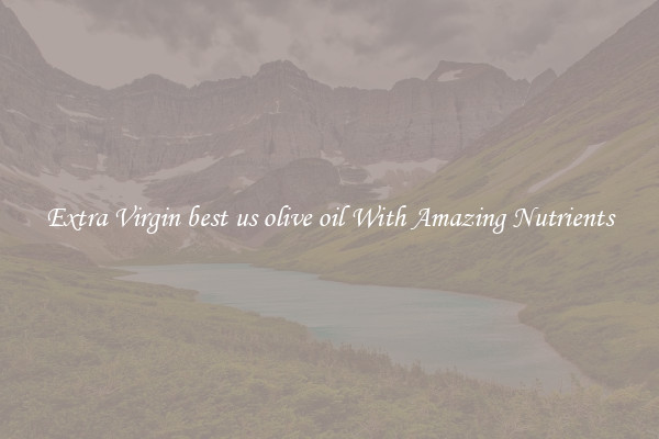Extra Virgin best us olive oil With Amazing Nutrients