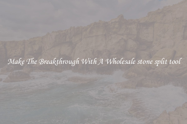Make The Breakthrough With A Wholesale stone split tool