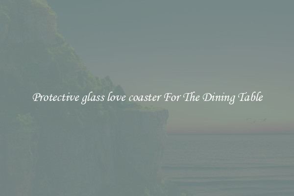 Protective glass love coaster For The Dining Table
