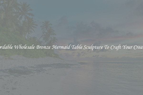 Affordable Wholesale Bronze Mermaid Table Sculpture To Craft Your Creations