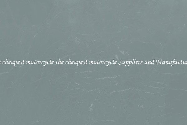 the cheapest motorcycle the cheapest motorcycle Suppliers and Manufacturers