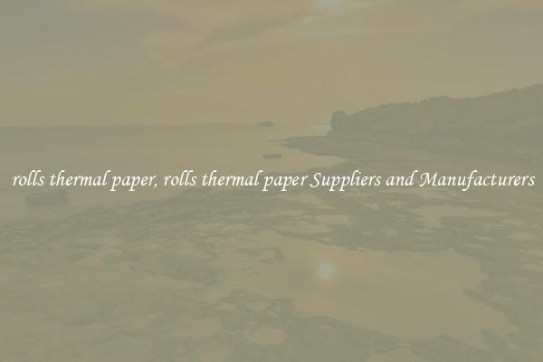 rolls thermal paper, rolls thermal paper Suppliers and Manufacturers