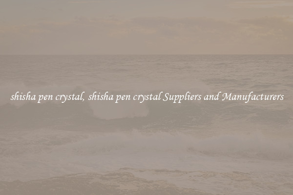 shisha pen crystal, shisha pen crystal Suppliers and Manufacturers