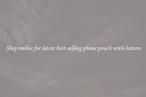 Shop online for latest best-selling phone pouch with button