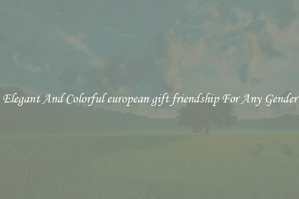 Elegant And Colorful european gift friendship For Any Gender