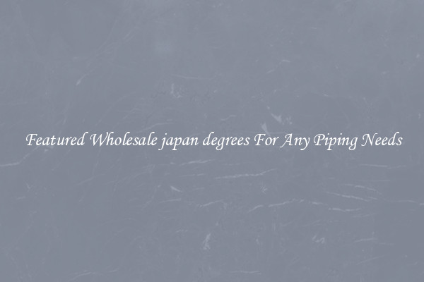 Featured Wholesale japan degrees For Any Piping Needs