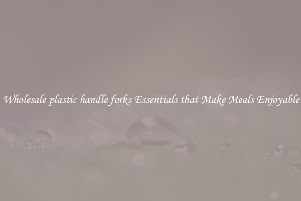 Wholesale plastic handle forks Essentials that Make Meals Enjoyable