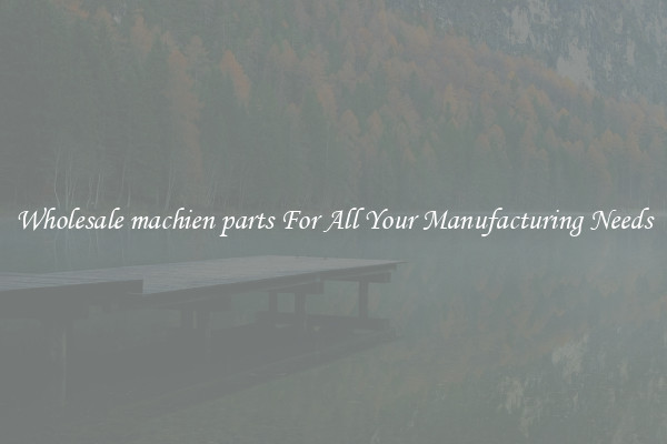 Wholesale machien parts For All Your Manufacturing Needs