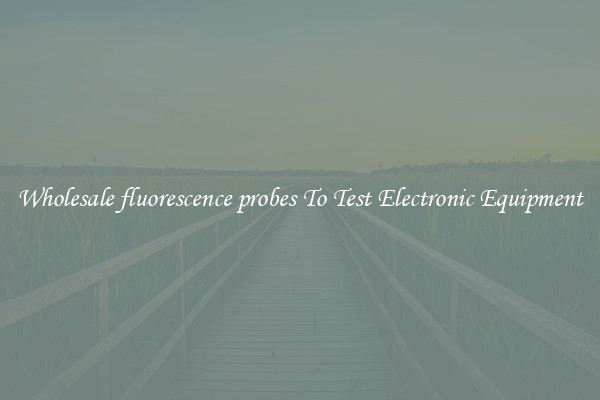 Wholesale fluorescence probes To Test Electronic Equipment