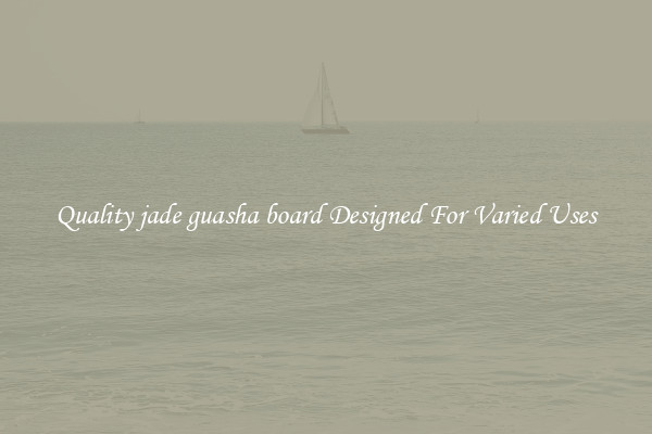 Quality jade guasha board Designed For Varied Uses