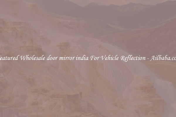 Featured Wholesale door mirror india For Vehicle Reflection - Ailbaba.com
