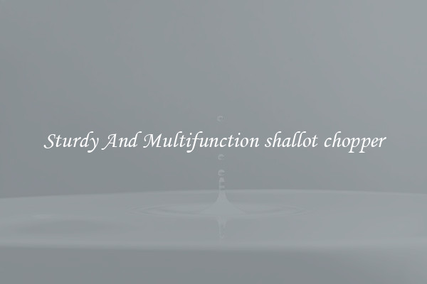 Sturdy And Multifunction shallot chopper