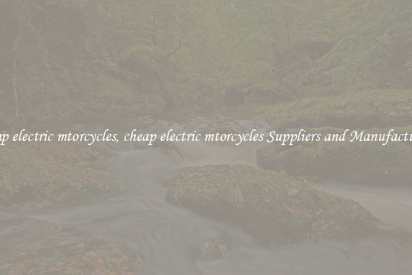cheap electric mtorcycles, cheap electric mtorcycles Suppliers and Manufacturers