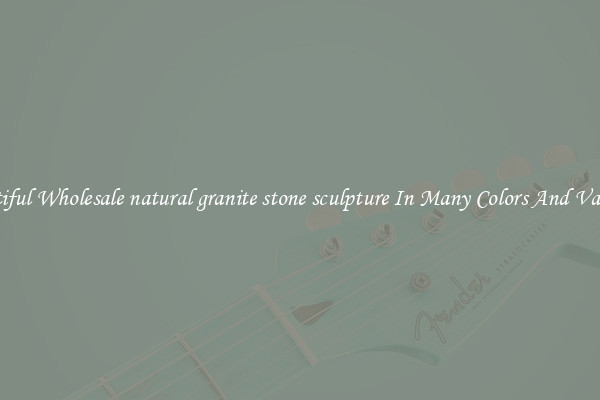 Beautiful Wholesale natural granite stone sculpture In Many Colors And Varieties