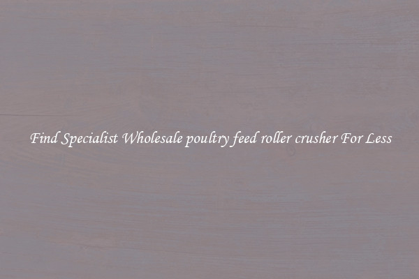  Find Specialist Wholesale poultry feed roller crusher For Less 