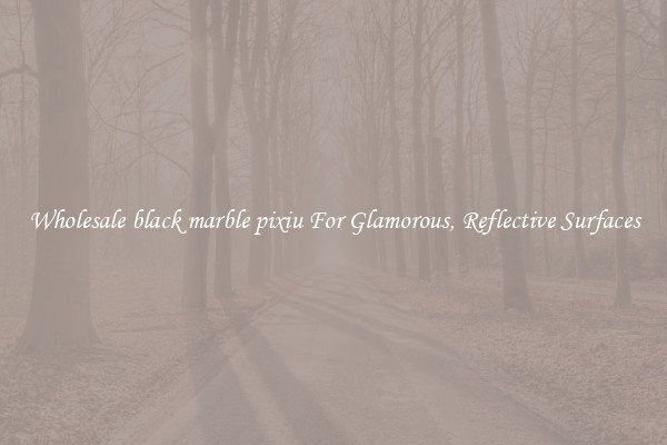Wholesale black marble pixiu For Glamorous, Reflective Surfaces