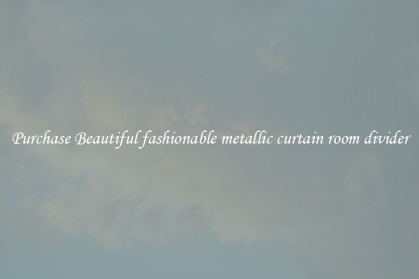 Purchase Beautiful fashionable metallic curtain room divider