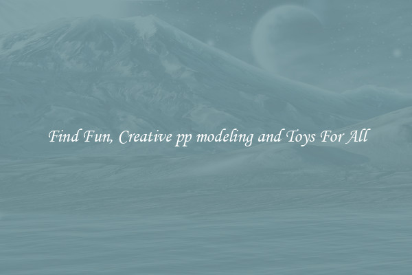 Find Fun, Creative pp modeling and Toys For All