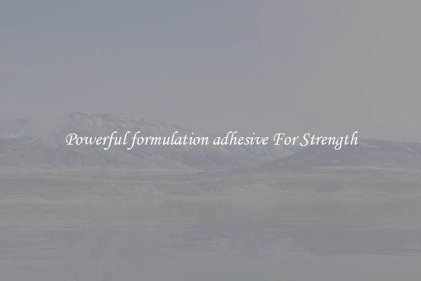 Powerful formulation adhesive For Strength