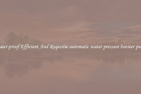 Water-proof Efficient And Requisite automatic water pressure booster pump