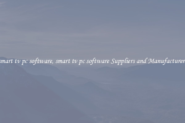 smart tv pc software, smart tv pc software Suppliers and Manufacturers