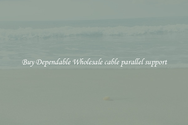 Buy Dependable Wholesale cable parallel support