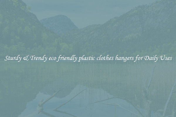Sturdy & Trendy eco friendly plastic clothes hangers for Daily Uses