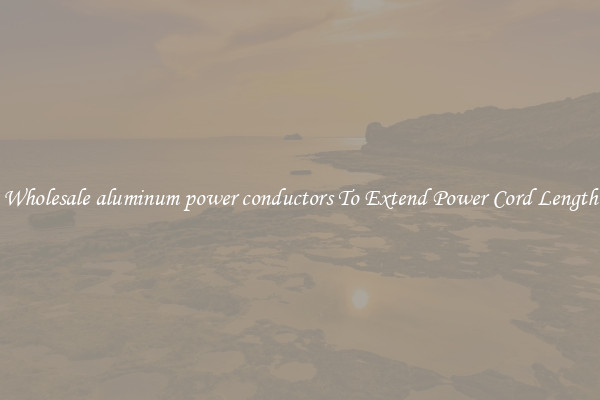 Wholesale aluminum power conductors To Extend Power Cord Length