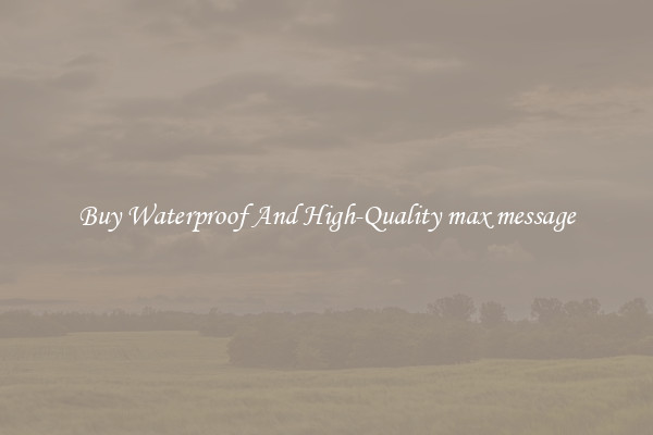 Buy Waterproof And High-Quality max message