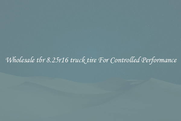Wholesale tbr 8.25r16 truck tire For Controlled Performance