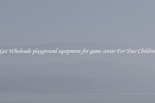 Get Wholesale playground equipment for game center For Your Children