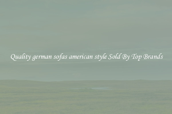 Quality german sofas american style Sold By Top Brands