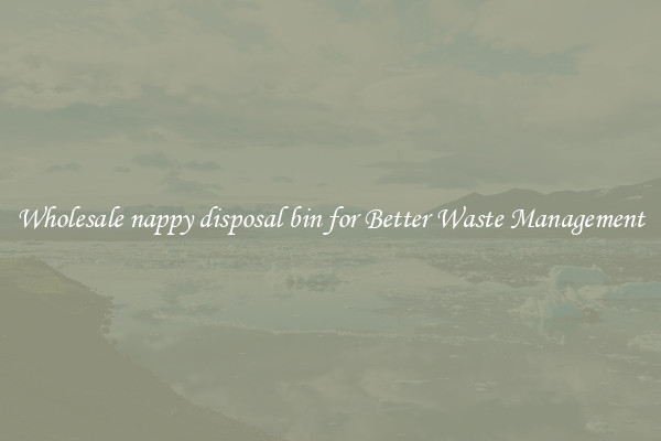 Wholesale nappy disposal bin for Better Waste Management