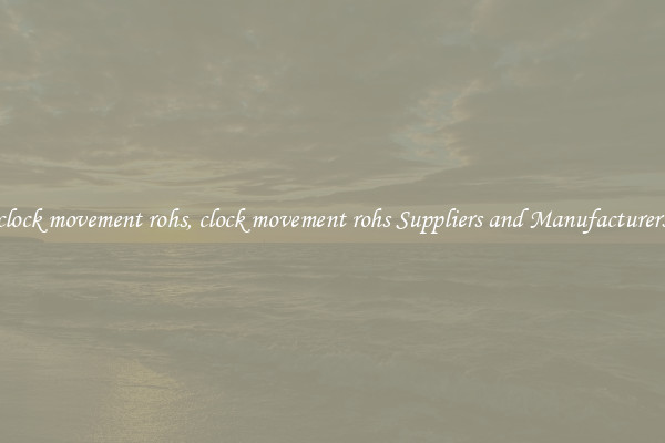 clock movement rohs, clock movement rohs Suppliers and Manufacturers