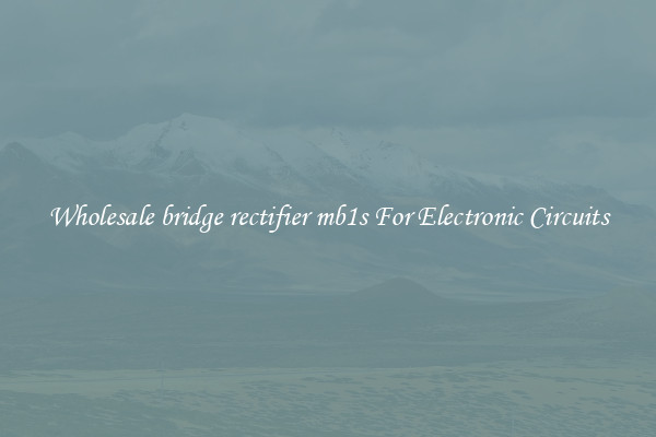 Wholesale bridge rectifier mb1s For Electronic Circuits