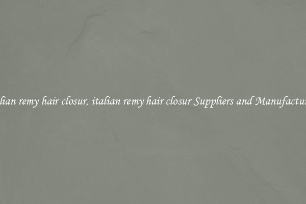 italian remy hair closur, italian remy hair closur Suppliers and Manufacturers