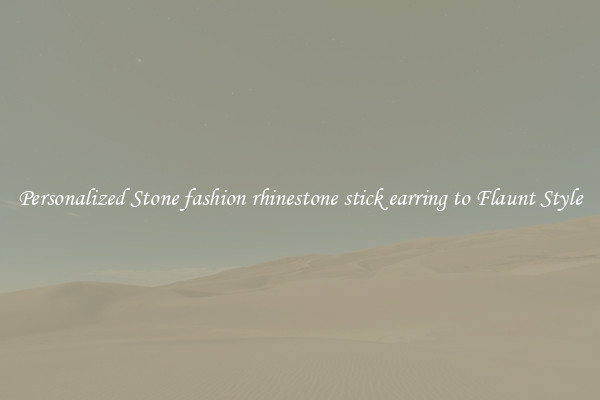 Personalized Stone fashion rhinestone stick earring to Flaunt Style
