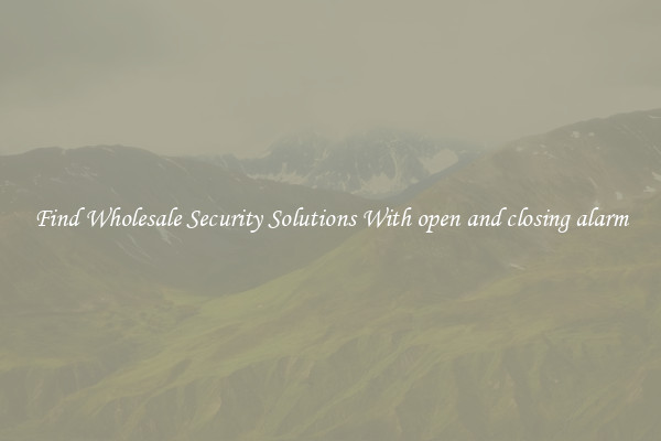Find Wholesale Security Solutions With open and closing alarm