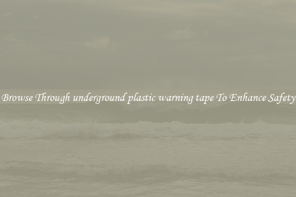 Browse Through underground plastic warning tape To Enhance Safety
