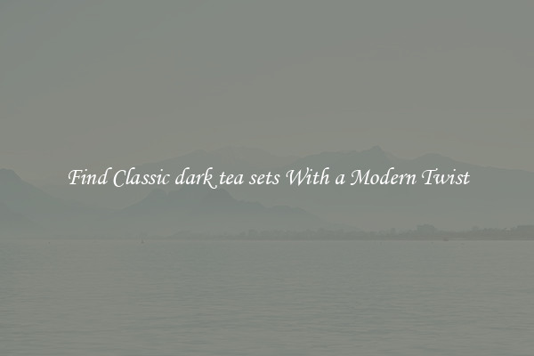 Find Classic dark tea sets With a Modern Twist