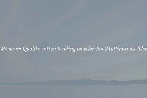 Premium Quality cotton bedding recycler For Multipurpose Use